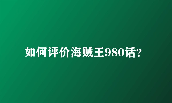 如何评价海贼王980话？