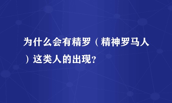 为什么会有精罗（精神罗马人）这类人的出现？