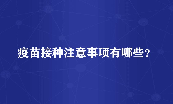 疫苗接种注意事项有哪些？