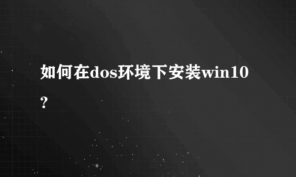 如何在dos环境下安装win10？