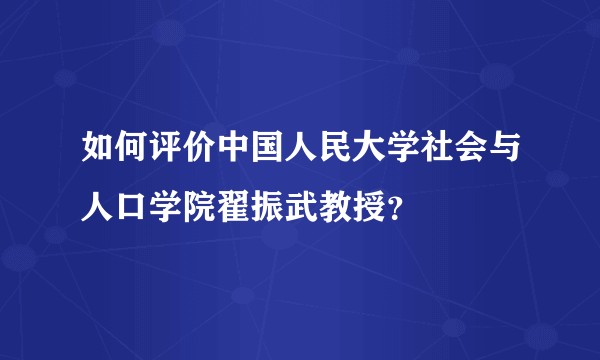 如何评价中国人民大学社会与人口学院翟振武教授？