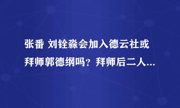 张番 刘铨淼会加入德云社或拜师郭德纲吗？拜师后二人在德云社会是怎样的处境？