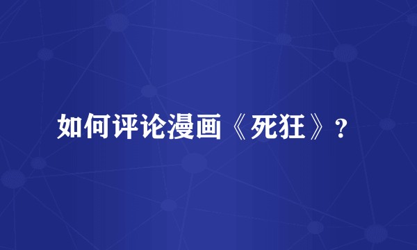 如何评论漫画《死狂》？
