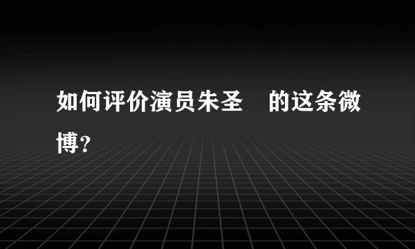 如何评价演员朱圣祎的这条微博?