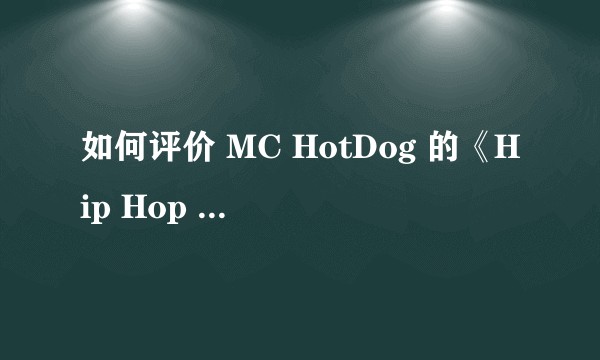 如何评价 MC HotDog 的《Hip Hop 没有派对》？