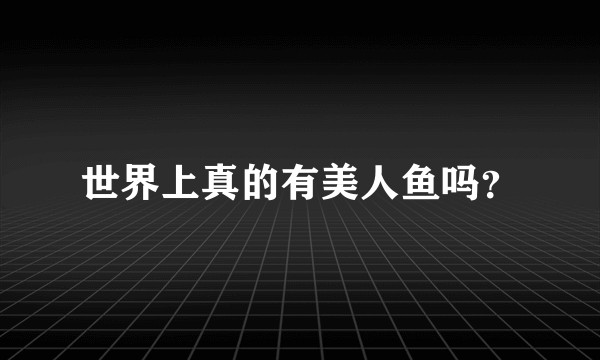世界上真的有美人鱼吗?