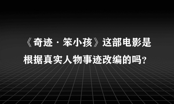 《奇迹·笨小孩》这部电影是根据真实人物事迹改编的吗？