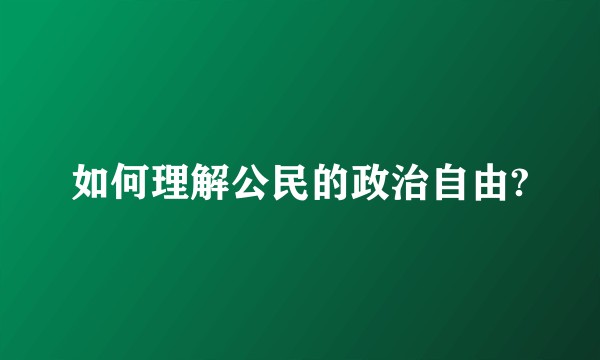 如何理解公民的政治自由?