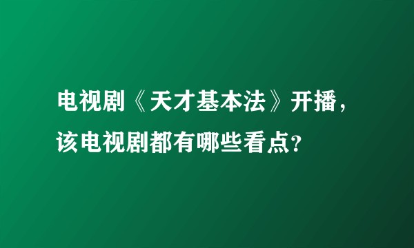 电视剧《天才基本法》开播，该电视剧都有哪些看点？