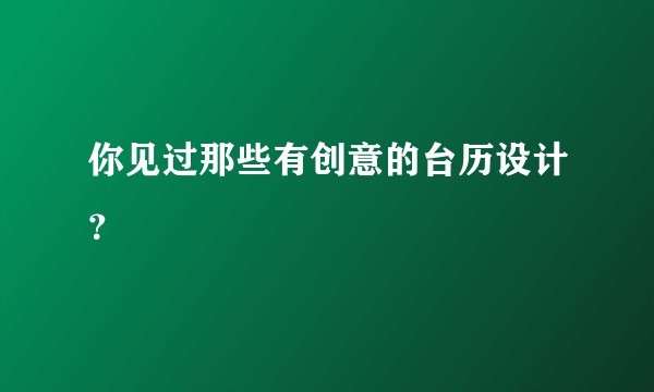 你见过那些有创意的台历设计？