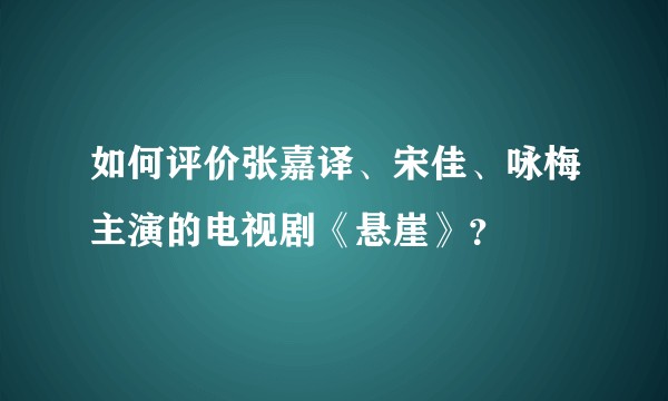 如何评价张嘉译、宋佳、咏梅主演的电视剧《悬崖》？