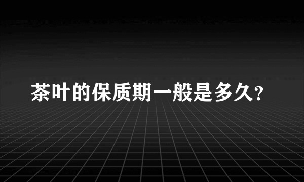 茶叶的保质期一般是多久？