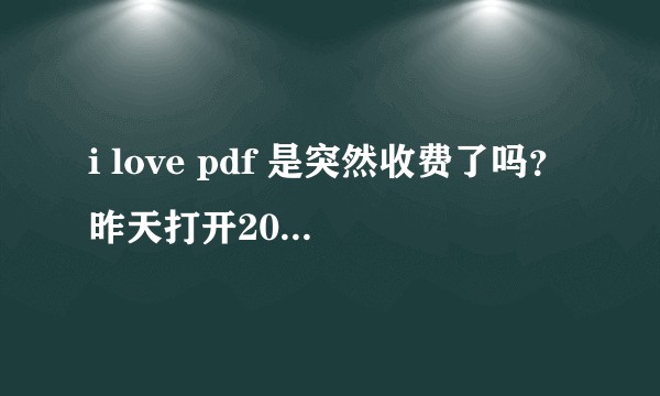 i love pdf 是突然收费了吗？昨天打开200M+的文件还无压力，今天就要会员了，只有我这样吗？