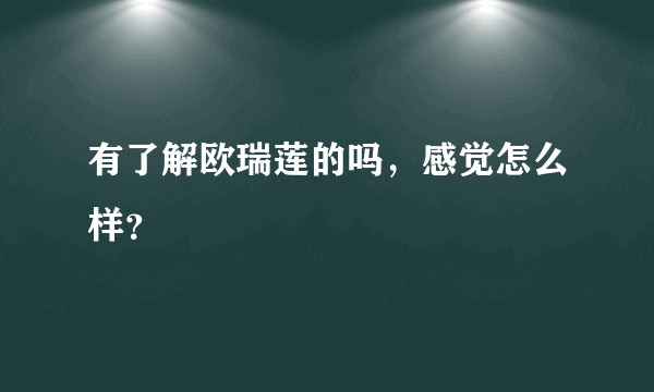 有了解欧瑞莲的吗,感觉怎么样?