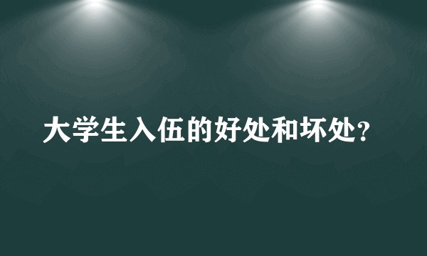 大学生入伍的好处和坏处?