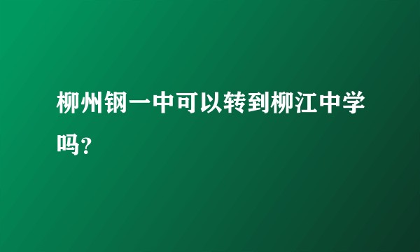 柳州钢一中可以转到柳江中学吗？