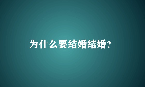 为什么要结婚结婚？