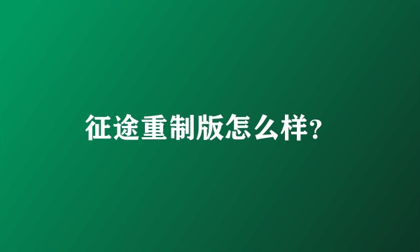 征途重制版怎么样？
