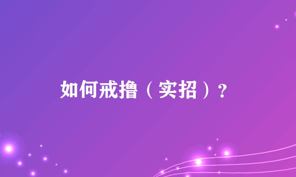 如何戒撸（实招）？