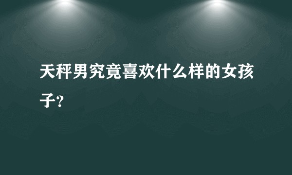天秤男究竟喜欢什么样的女孩子？