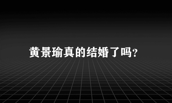 黄景瑜真的结婚了吗？
