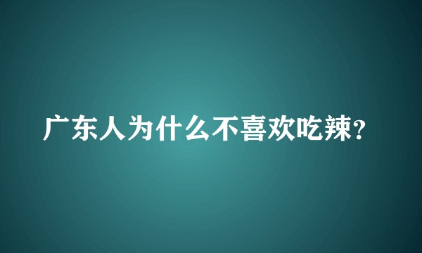 广东人为什么不喜欢吃辣？