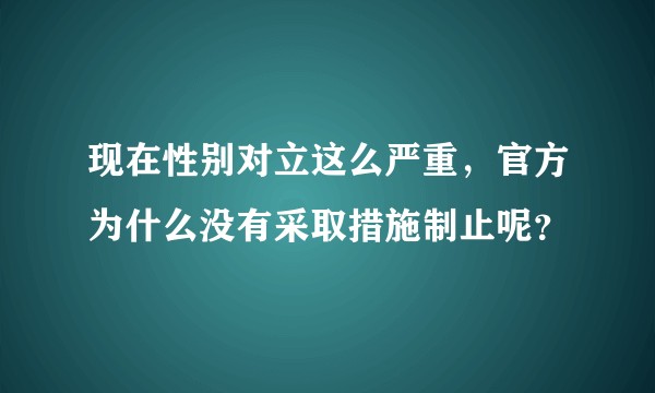 现在性别对立这么严重，官方为什么没有采取措施制止呢？