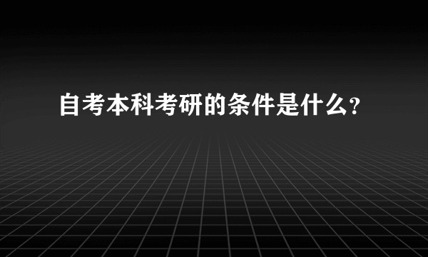 自考本科考研的条件是什么？