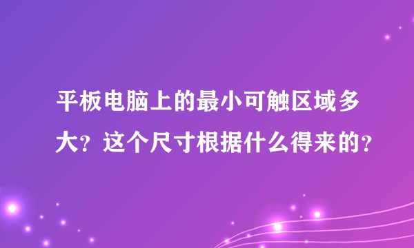 平板电脑上的最小可触区域多大？这个尺寸根据什么得来的？