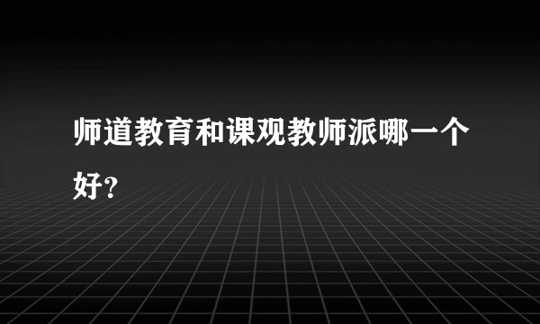 师道教育和课观教师派哪一个好？