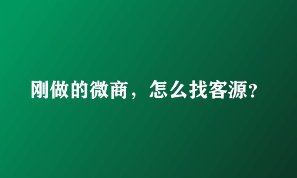 刚做的微商,怎么找客源?