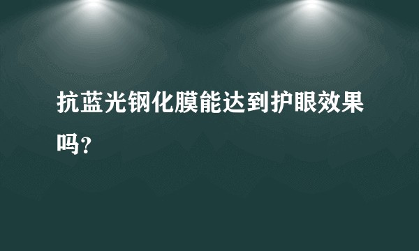 抗蓝光钢化膜能达到护眼效果吗？