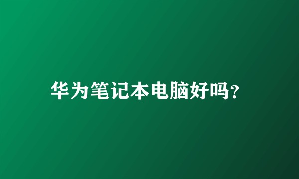 华为笔记本电脑好吗?