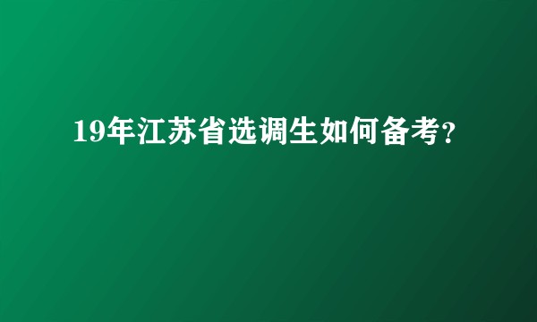 19年江苏省选调生如何备考？