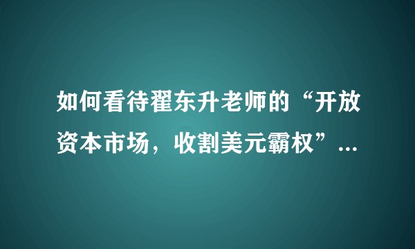 如何看待翟东升老师的“开放资本市场，收割美元霸权”的主张？