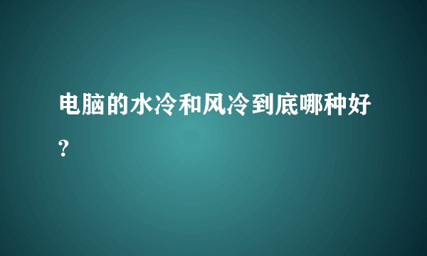 电脑的水冷和风冷到底哪种好？