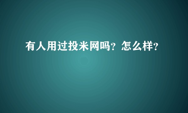 有人用过投米网吗？怎么样？