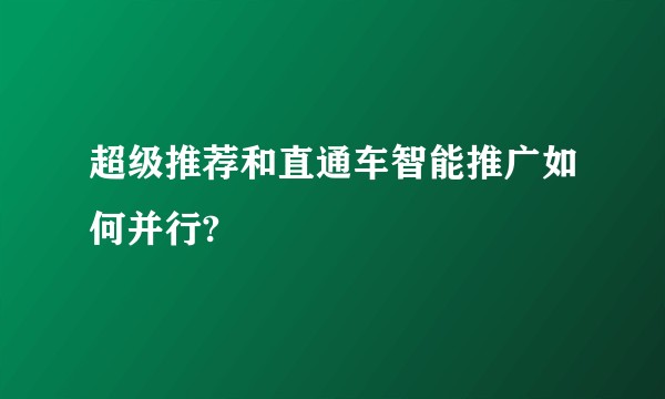 超级推荐和直通车智能推广如何并行?