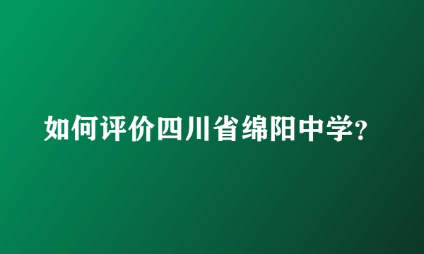 如何评价四川省绵阳中学？