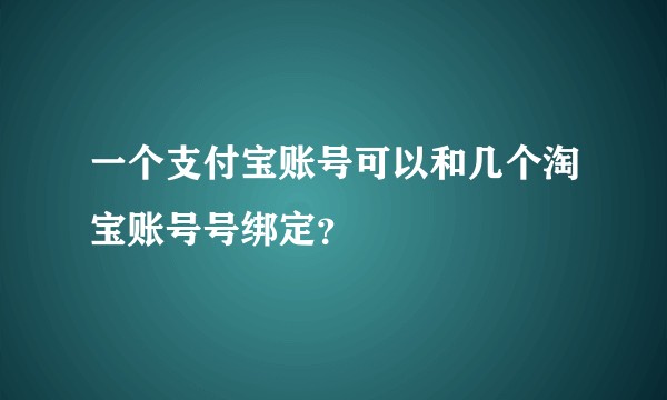 一个支付宝账号可以和几个淘宝账号号绑定？
