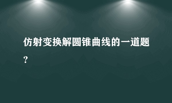 仿射变换解圆锥曲线的一道题？