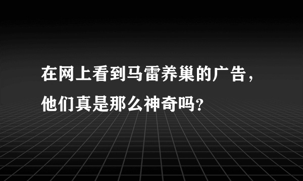 在网上看到马雷养巢的广告，他们真是那么神奇吗？