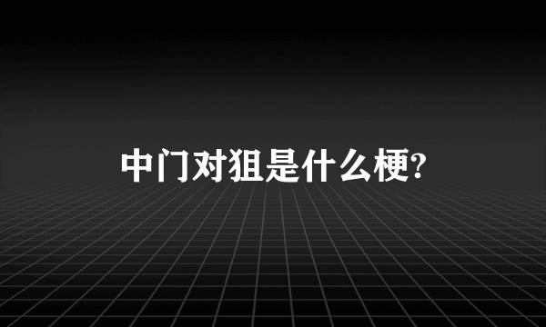 中门对狙是什么梗?