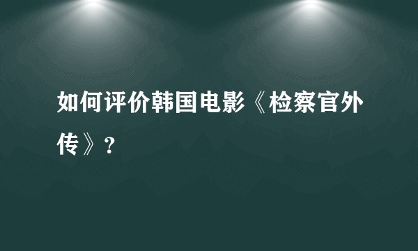 如何评价韩国电影《检察官外传》？