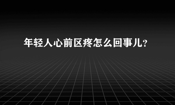 年轻人心前区疼怎么回事儿？