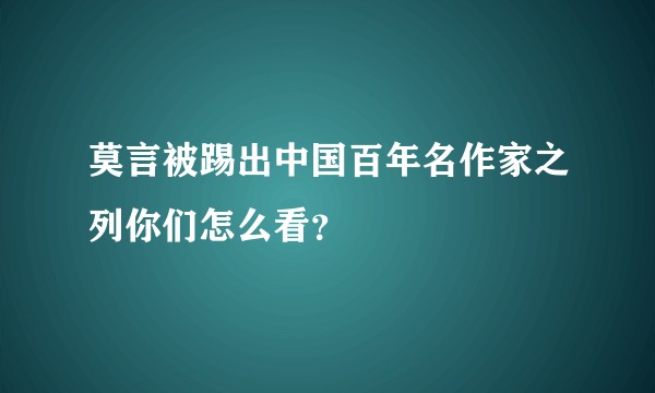 莫言被踢出中国百年名作家之列你们怎么看?