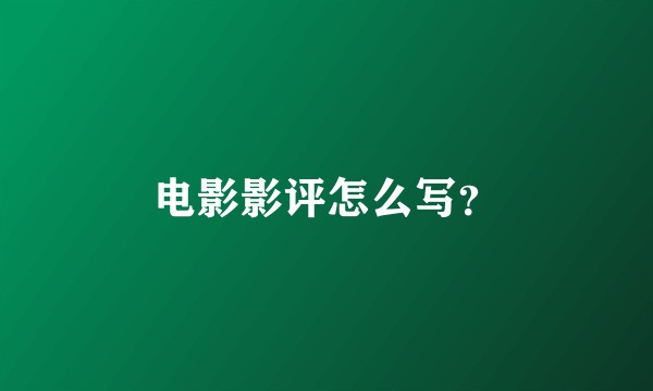 电影影评怎么写？