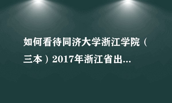 如何看待同济大学浙江学院（三本）2017年浙江省出档分646分？