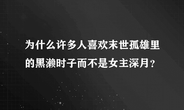为什么许多人喜欢末世孤雄里的黑濑时子而不是女主深月？