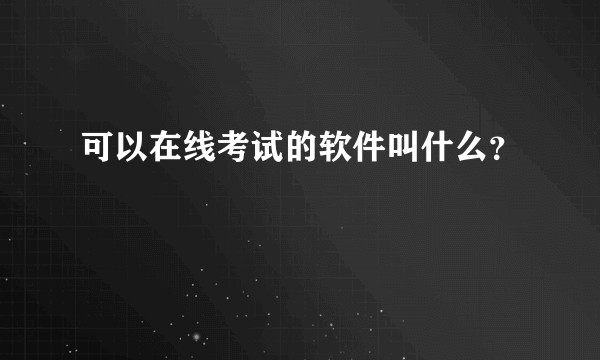 可以在线考试的软件叫什么？